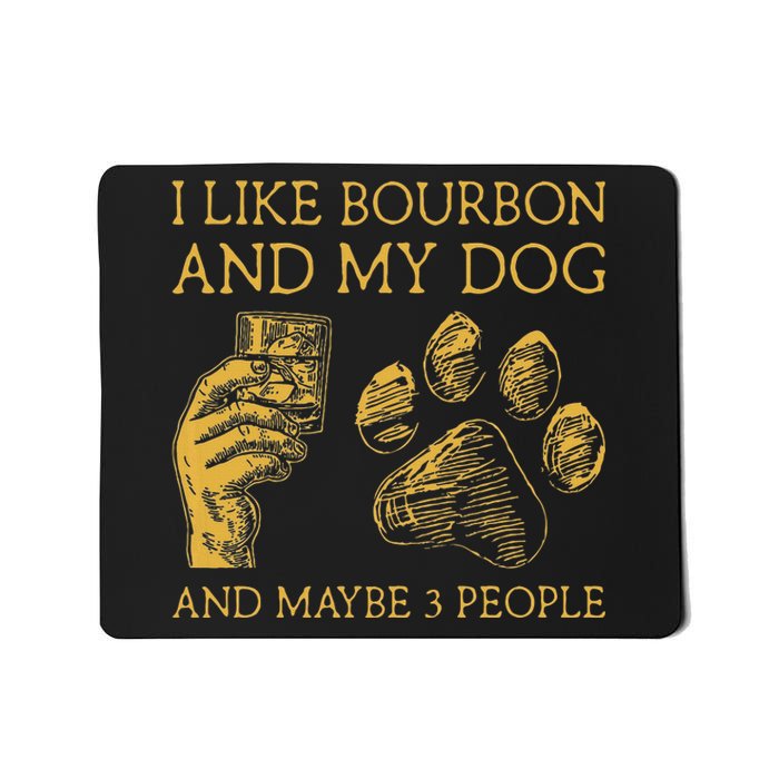 I Like Bourbon And My Dog And Maybe 3 People Mousepad