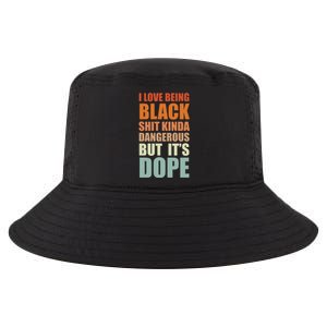 I Love Being Black Shit Kind A Dangerous But It's Dope Cool Comfort Performance Bucket Hat