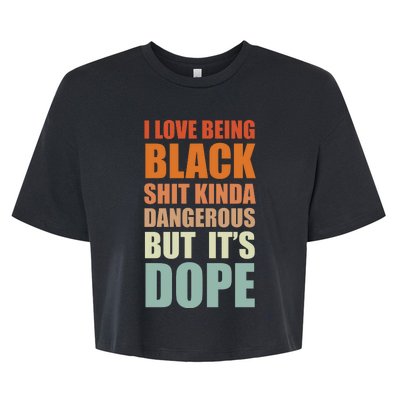 I Love Being Black Shit Kind A Dangerous But It's Dope Bella+Canvas Jersey Crop Tee