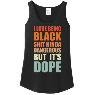 I Love Being Black Shit Kind A Dangerous But It's Dope Ladies Essential Tank