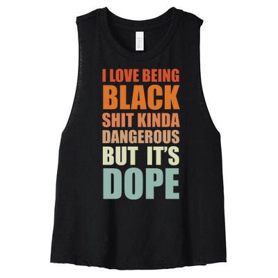 I Love Being Black Shit Kind A Dangerous But It's Dope Women's Racerback Cropped Tank