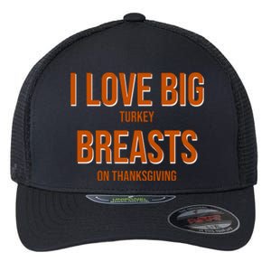 I Love Big Turkey Breasts On Thanksgiving Flexfit Unipanel Trucker Cap