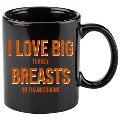 I Love Big Turkey Breasts On Thanksgiving 11oz C Handle Ceramic Mug