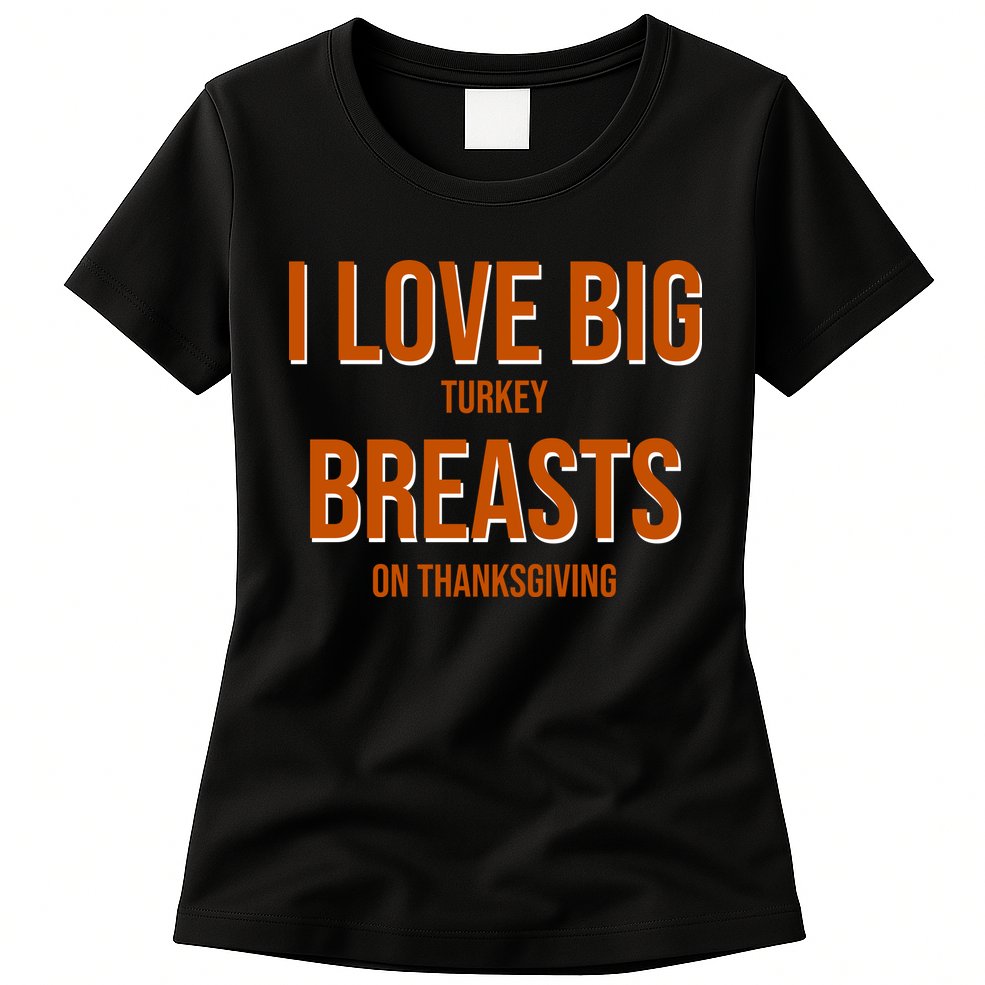 I Love Big Turkey Breasts On Thanksgiving Womens T-Shirt