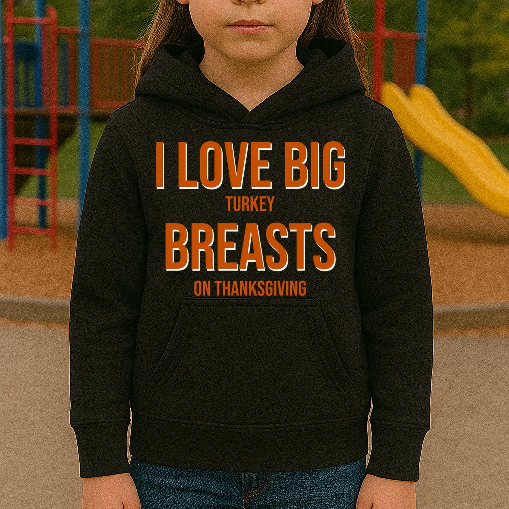 I Love Big Turkey Breasts On Thanksgiving Kids Hoodie