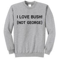 I Love Bush Not George Tall Sweatshirt