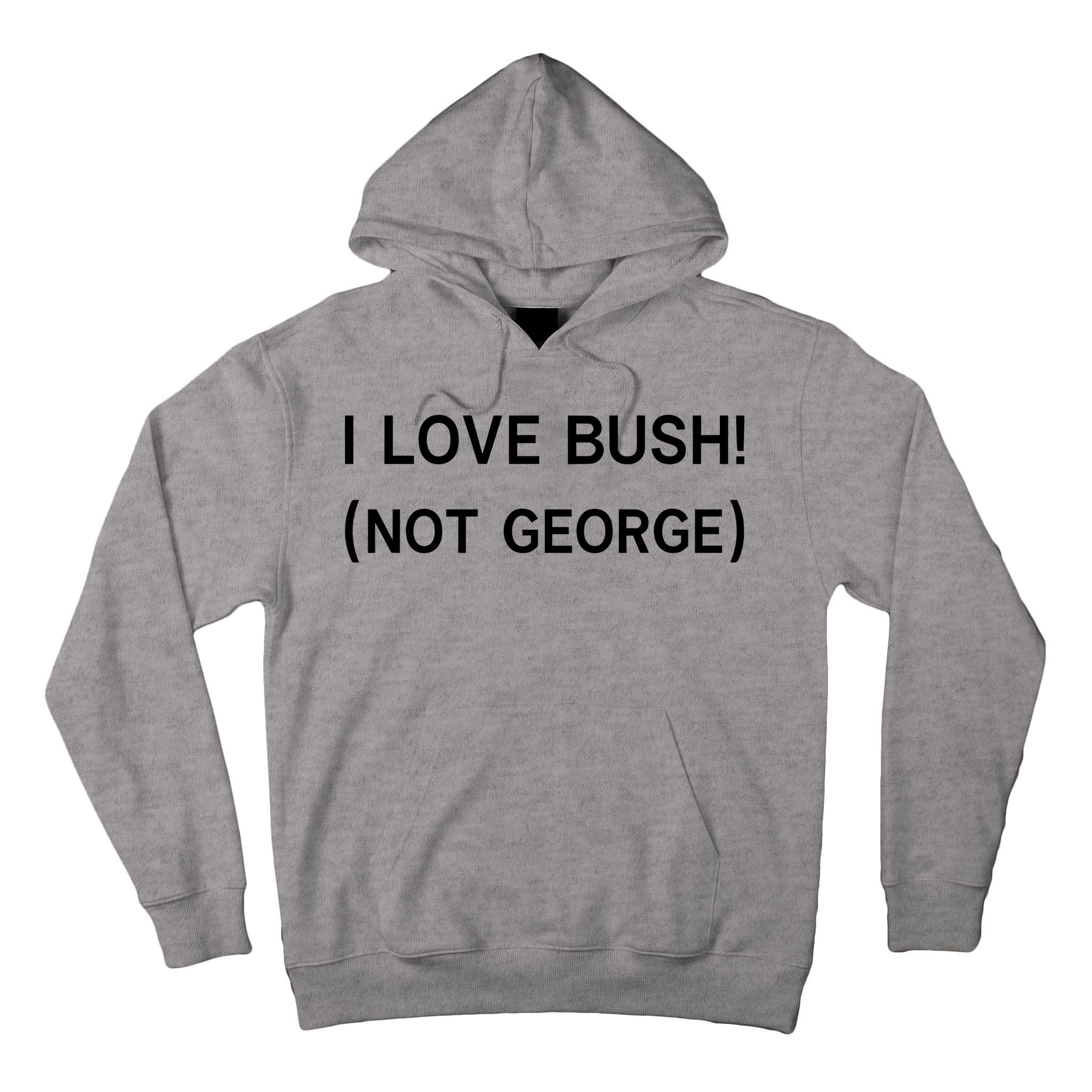 I Love Bush Not George Tall Hoodie