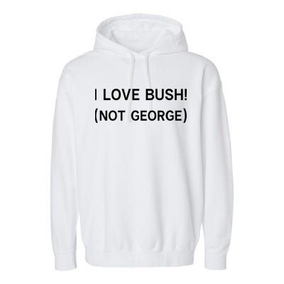 I Love Bush Not George Garment-Dyed Fleece Hoodie
