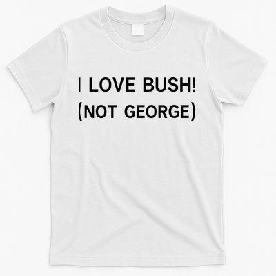 I Love Bush Not George T-Shirt