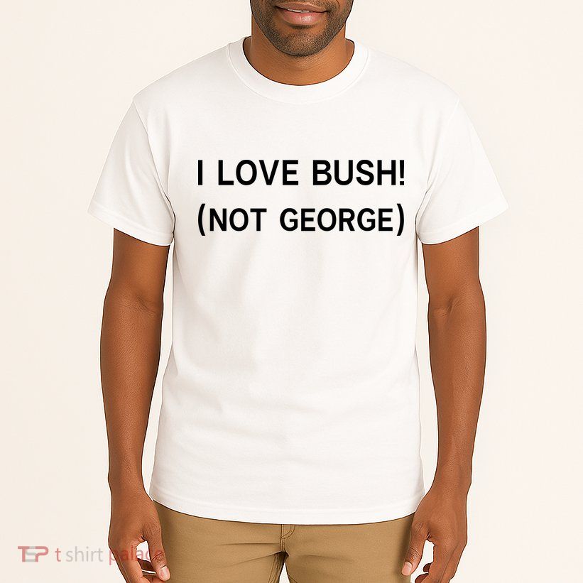 I Love Bush Not George Tall T-Shirt