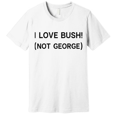 I Love Bush Not George Premium T-Shirt
