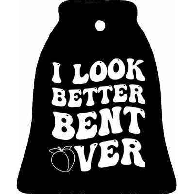 I Look Better Bent Over , Funny I Look Better Bent Over Ceramic Bell Ornament