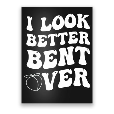 I Look Better Bent Over , Funny I Look Better Bent Over Poster