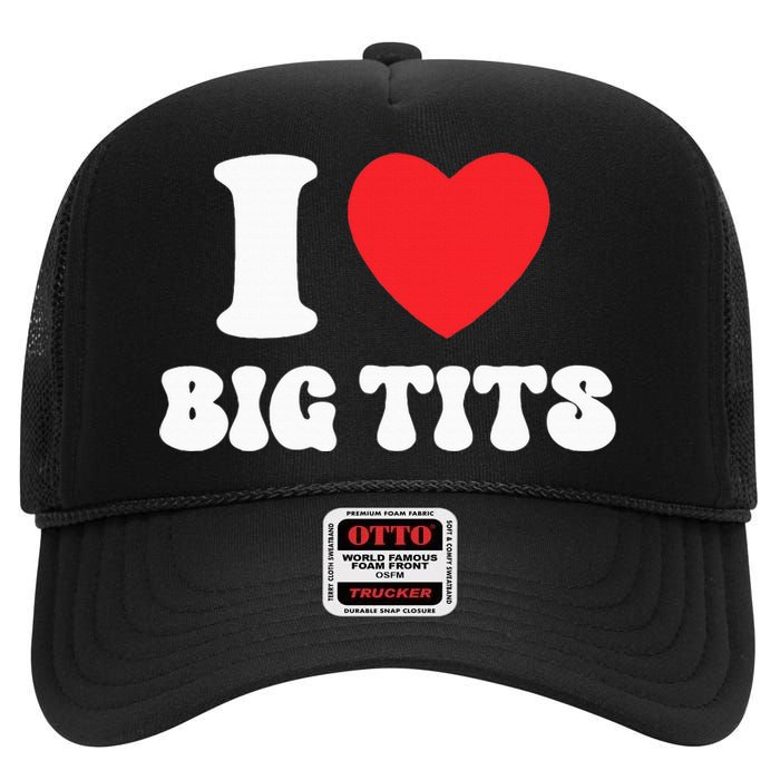 I Love Big Tits Funny Titties Boobs Lesbian Bachelor Party High Crown Mesh Back Trucker Hat