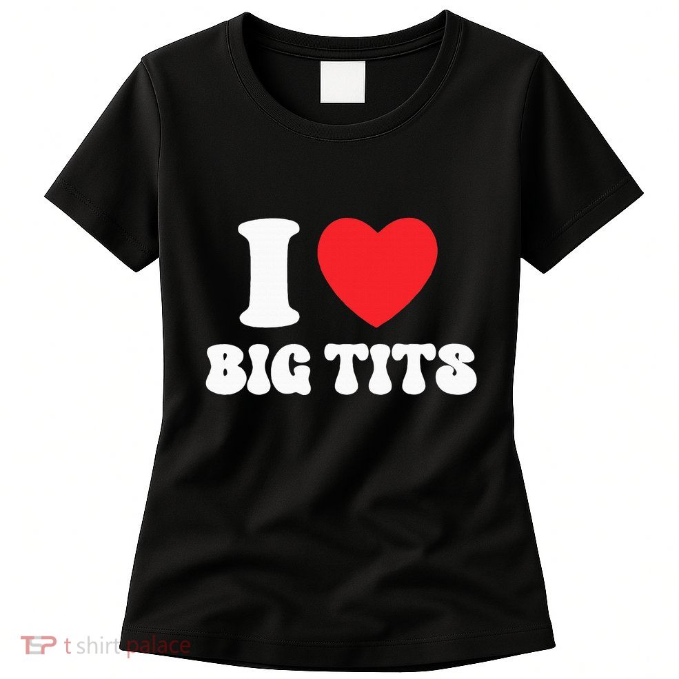 I Love Big Tits Funny Titties Boobs Lesbian Bachelor Party Womens T-Shirt