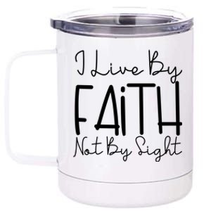 I Live By Faith Not By Sight Thankful Grateful Christians Cool Gift 12 oz Stainless Steel Tumbler Cup