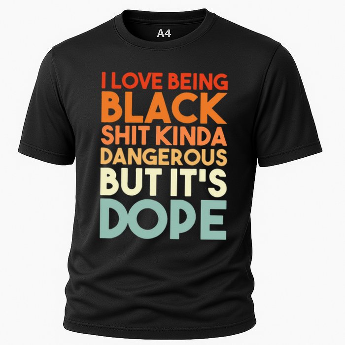 I Love Being Black Shit Kinda Dangerous But It's Dope Cooling Performance Crew T-Shirt