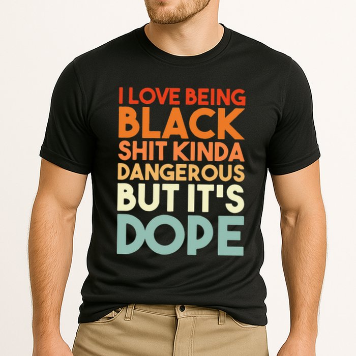 I Love Being Black Shit Kinda Dangerous But It's Dope Cooling Performance Crew T-Shirt