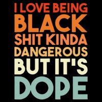 I Love Being Black Shit Kinda Dangerous But It's Dope Cooling Performance Crew T-Shirt