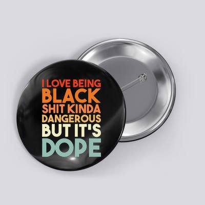 I Love Being Black Shit Kinda Dangerous But It's Dope Button