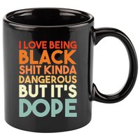 I Love Being Black Shit Kinda Dangerous But It's Dope 11oz C Handle Ceramic Mug