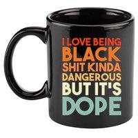 I Love Being Black Shit Kinda Dangerous But It's Dope 11oz C Handle Ceramic Mug