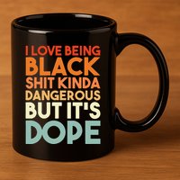 I Love Being Black Shit Kinda Dangerous But It's Dope 11oz C Handle Ceramic Mug
