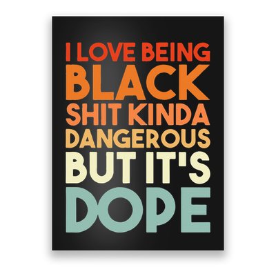 I Love Being Black Shit Kinda Dangerous But It's Dope Poster