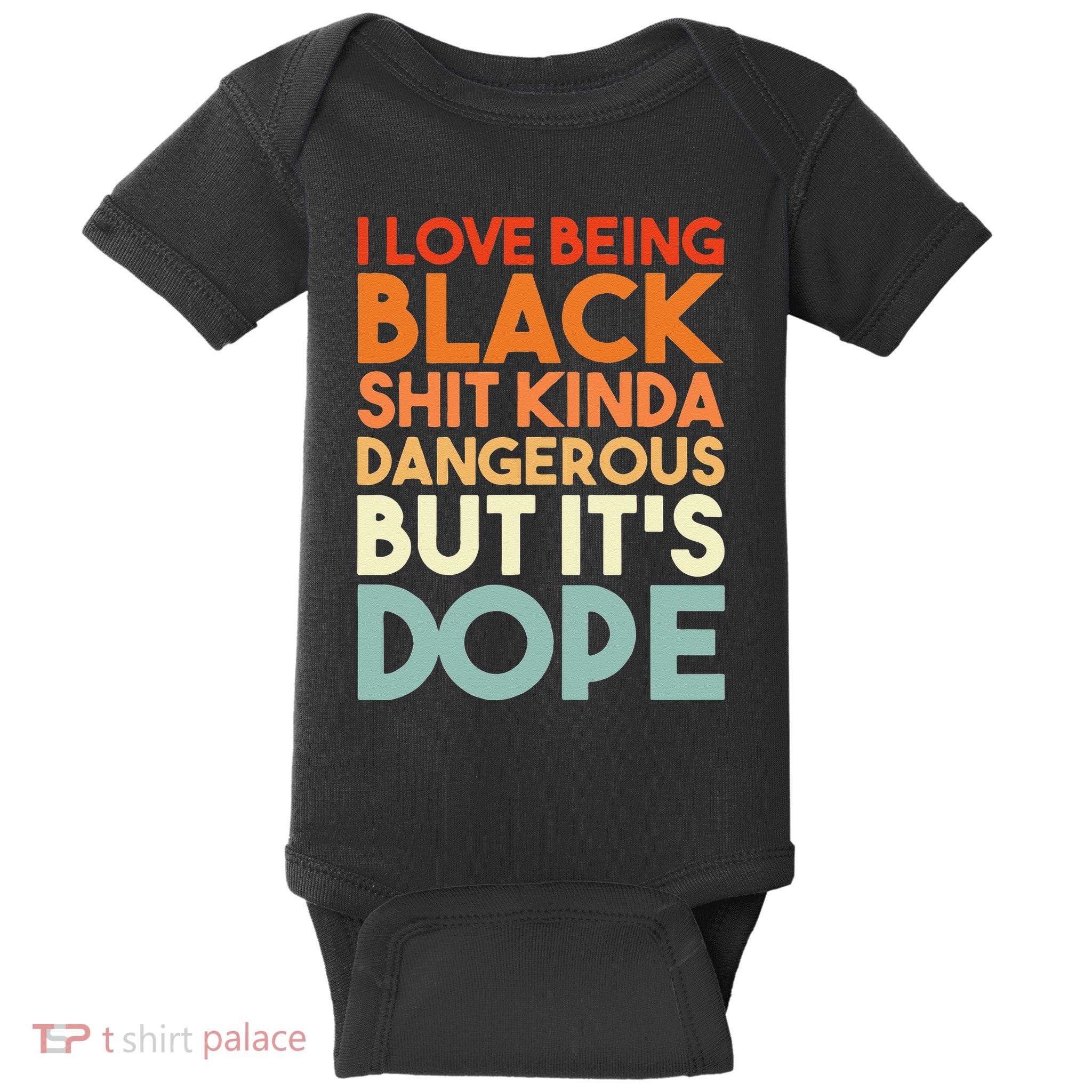 I Love Being Black Shit Kinda Dangerous But It's Dope Baby Bodysuit
