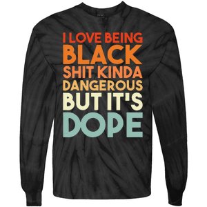 I Love Being Black Shit Kinda Dangerous But It's Dope Tie-Dye Long Sleeve Shirt