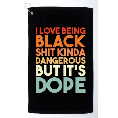 I Love Being Black Shit Kinda Dangerous But It's Dope Golf Towel