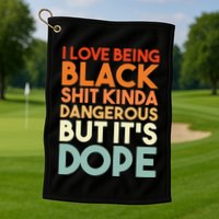 I Love Being Black Shit Kinda Dangerous But It's Dope Golf Towel