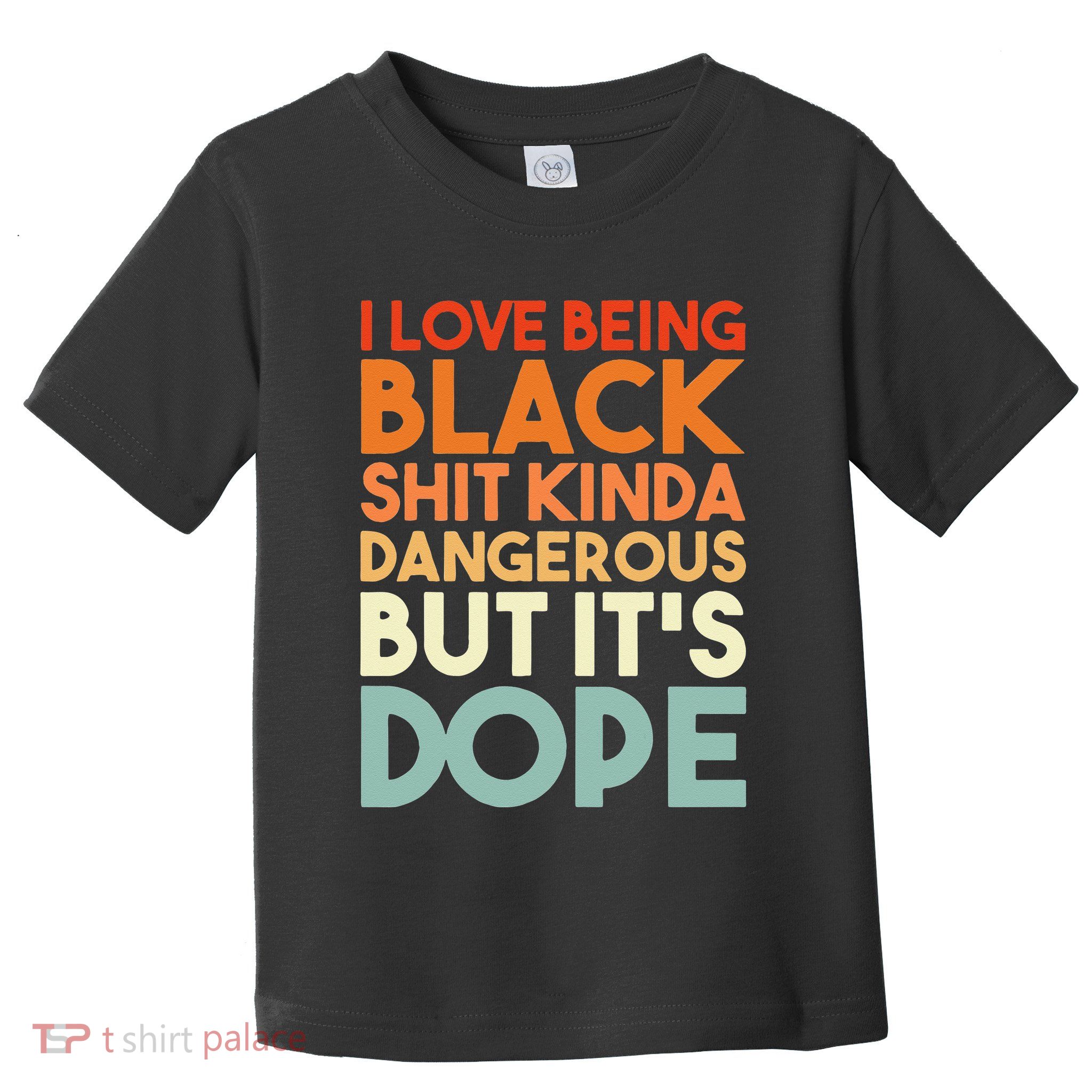 I Love Being Black Shit Kinda Dangerous But It's Dope Toddler T-Shirt