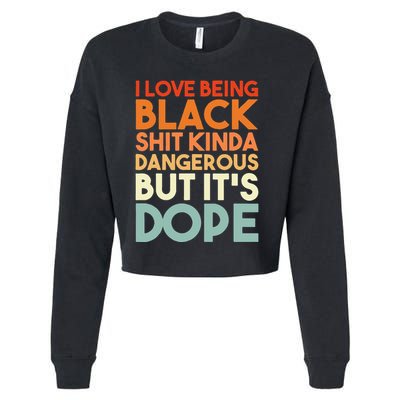 I Love Being Black Shit Kinda Dangerous But It's Dope Cropped Pullover Crew