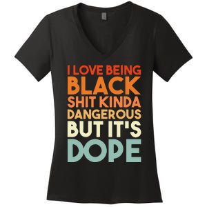 I Love Being Black Shit Kinda Dangerous But It's Dope Women's V-Neck T-Shirt