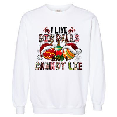 I Like Big Balls And Cannot Lie Funny Christmas Funny Gift Garment-Dyed Sweatshirt
