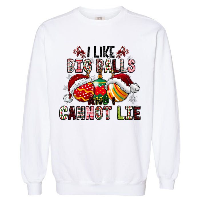 I Like Big Balls And Cannot Lie Funny Christmas Funny Gift Garment-Dyed Sweatshirt