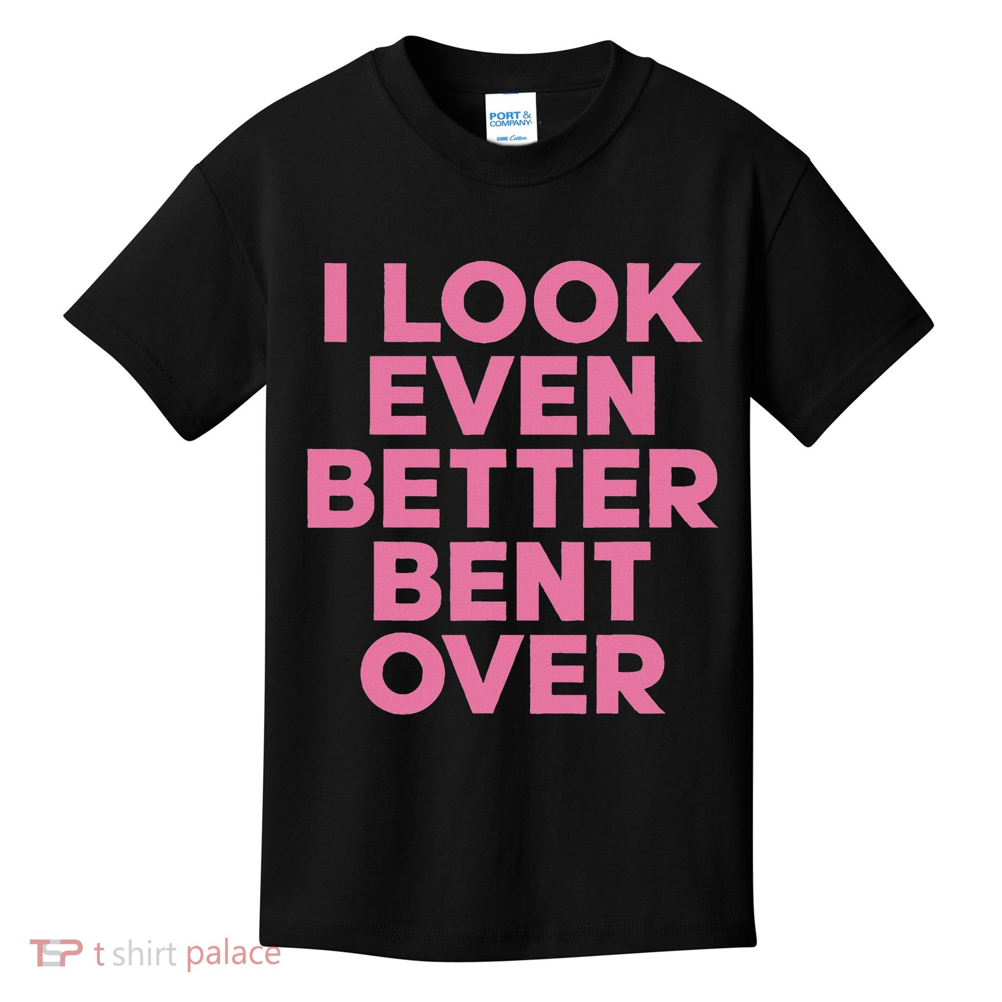 I Look Better Bent Over Funny Women Saying Kids T-Shirt