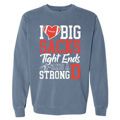 I Love Big Sacks Tight Ends And A Strong D Football Garment-Dyed Sweatshirt