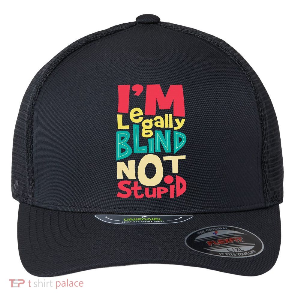 IM Legally Blind Not Stupid Blindness Visually Impaired Flexfit Unipanel Trucker Cap