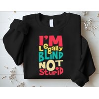 IM Legally Blind Not Stupid Blindness Visually Impaired Sweatshirt
