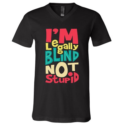 IM Legally Blind Not Stupid Blindness Visually Impaired V-Neck T-Shirt