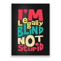 IM Legally Blind Not Stupid Blindness Visually Impaired Poster