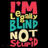 IM Legally Blind Not Stupid Blindness Visually Impaired Poster