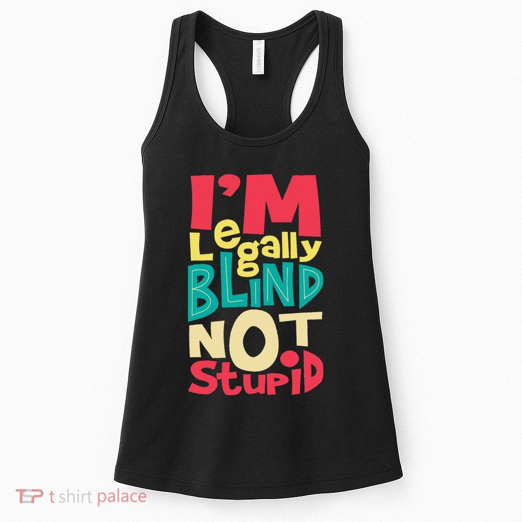 IM Legally Blind Not Stupid Blindness Visually Impaired Womens Tank Top