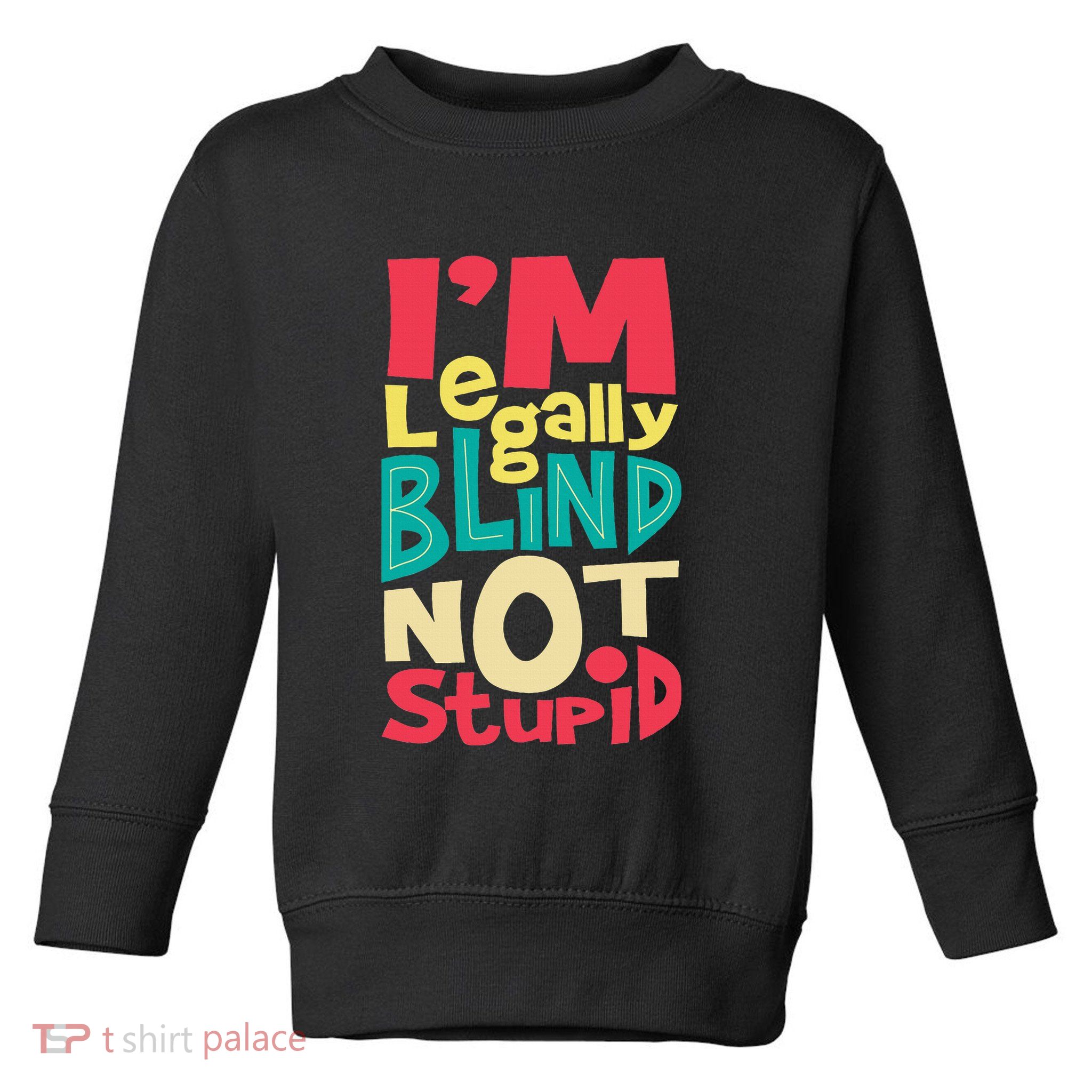 IM Legally Blind Not Stupid Blindness Visually Impaired Toddler Sweatshirt