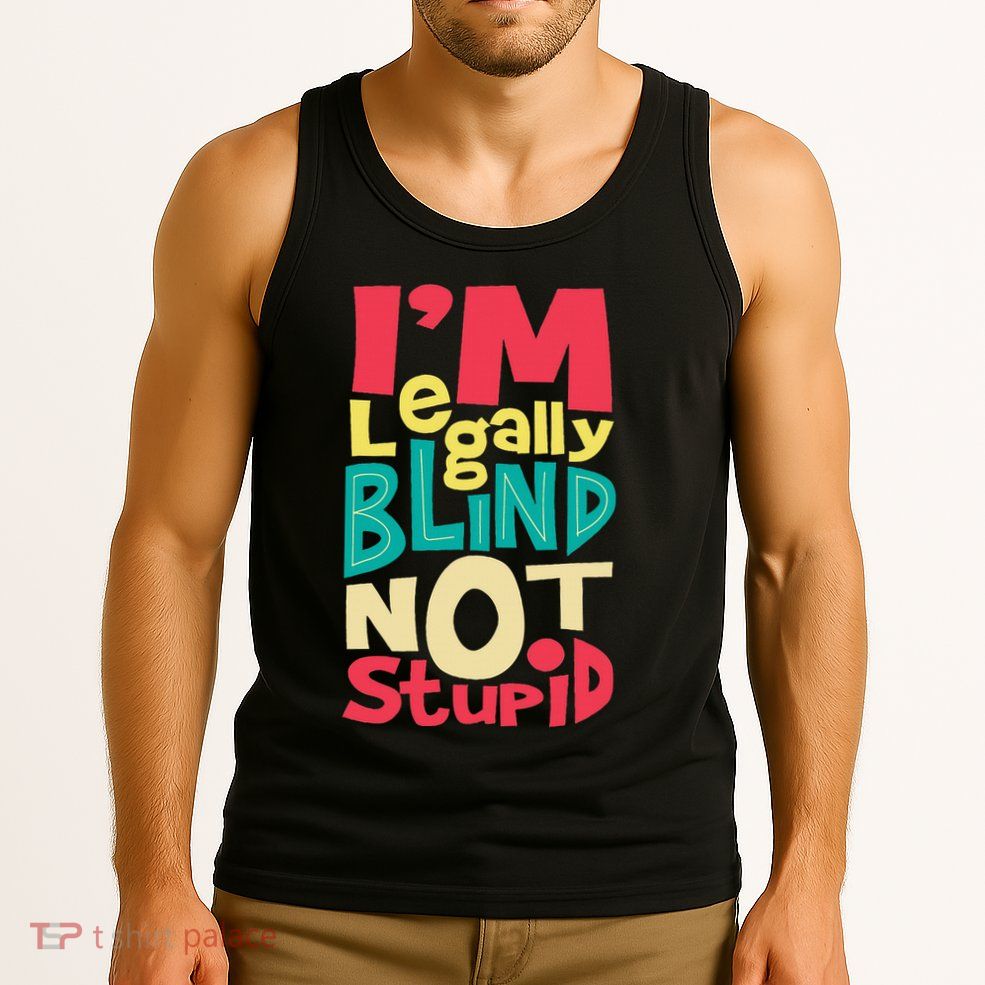IM Legally Blind Not Stupid Blindness Visually Impaired Tank Top