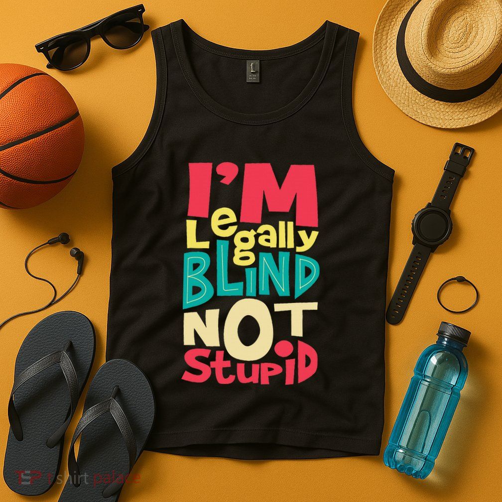 IM Legally Blind Not Stupid Blindness Visually Impaired Tank Top