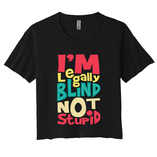IM Legally Blind Not Stupid Blindness Visually Impaired Crop Top