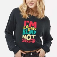 IM Legally Blind Not Stupid Blindness Visually Impaired Cropped Pullover Crew